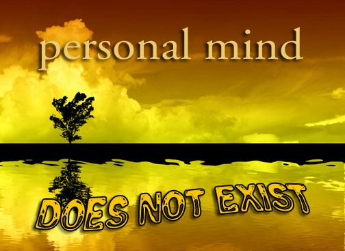 Personal mind does not exist...